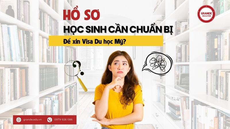 Hồ sơ học sinh cần chuẩn bị để xin Visa du học Mỹ