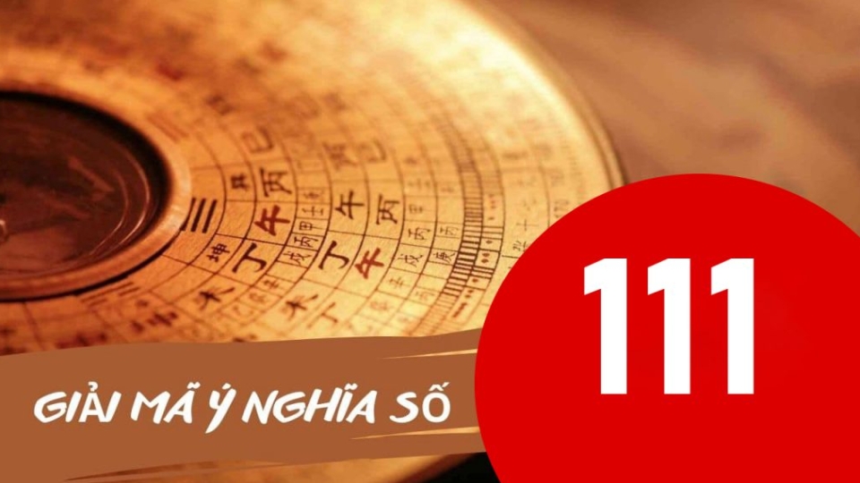 111 có ý nghĩa gì? Hé lộ những ý nghĩa ẩn sau con số 111 có lẽ bạn chưa biết