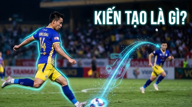 Kiến tạo là gì? Giải thích assist trong bóng đá dễ hiểu nhất